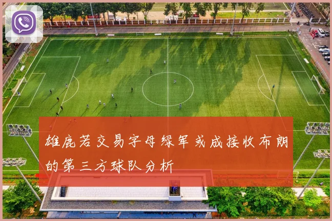 雄鹿若交易字母绿军或成接收布朗的第三方球队分析