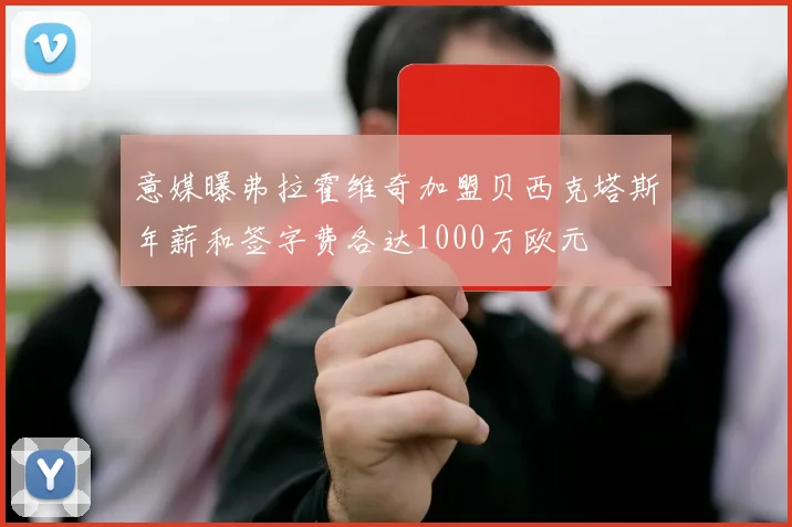 意媒曝弗拉霍维奇加盟贝西克塔斯年薪和签字费各达1000万欧元