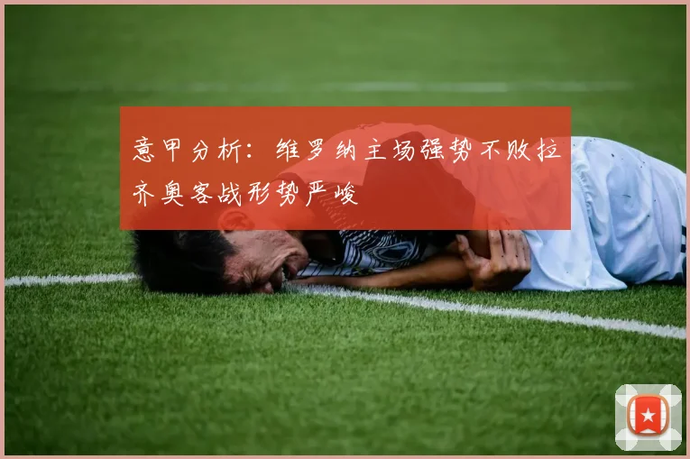 意甲分析：维罗纳主场强势不败拉齐奥客战形势严峻